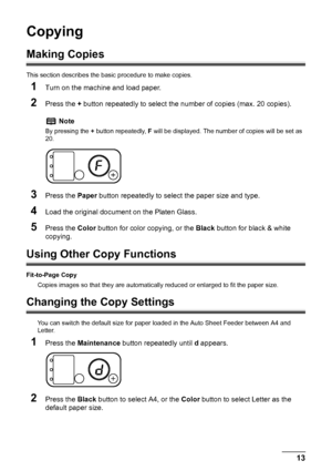 Page 1713
Copying
Copying
Making Copies
This section describes the ba sic procedure to make copies.
1Turn on the machine and load paper. 
2Press the + button repeatedly to select the nu mber of copies (max. 20 copies).
3Press the Paper button repeatedly to select the paper size and type.
4Load the original document on the Platen Glass.
5Press the  Color button for color copying, or the  Black button for black & white 
copying.
Using Other Copy Functions
Fit-to-Page Copy
Copies images so that they are...