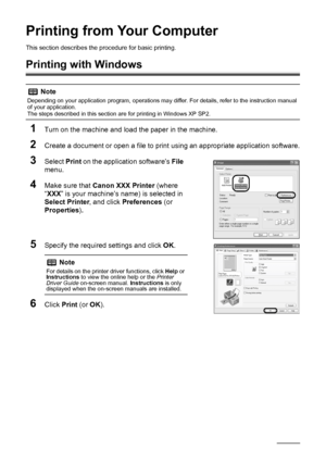 Page 1814Printing from Your Computer
Printing from Your Computer
This section describes the  procedure for basic printing.
Printing with Windows
1
Turn on the machine and load the paper in the machine.
2Create a document or open a file to print  using an appropriate application software.
3Select Print on the application software’s  File 
menu.
4Make sure that  Canon XXX  Printer  (where 
“ XXX ” is your machine’s name) is selected in 
Select Printer , and click Preferences  (or 
Properties ).
5Specify the...