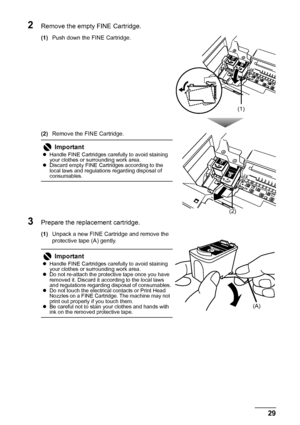 Page 3329
Routine Maintenance
2Remove the empty FINE Cartridge.
(1) Push down the FINE Cartridge.
(2) Remove the FINE Cartridge.
3Prepare the replacement cartridge.
(1)Unpack a new FINE Cartridge and remove the 
protective tape (A) gently.
Important
zHandle FINE Cartridges carefully to avoid staining 
your clothes or surrounding work area.
z Discard empty FINE Cartridges according to the 
local laws and regulations regarding disposal of 
consumables.
ImportantzHandle FINE Cartridges carefully to avoid staining...