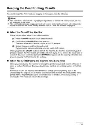 Page 3531
Routine Maintenance
Keeping the Best Printing Results
To avoid drying of the Print Head and cl ogging of the nozzles, note the following.
„When You Turn Off the Machine
Follow the procedure below to turn off the machine.
(1) Press the  ON/OFF button to turn off the machine.
(2) Confirm that the  POWER lamp has gone out.
This takes a few seconds or  as long as around 20 seconds. 
(3) Unplug the power cord from the wall outlet.
If you are using a power outlet strip, you can switch it off instead.
When...