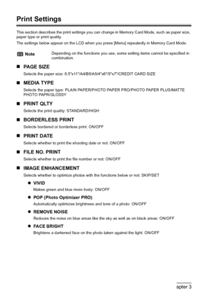 Page 5048Chapter 3Printing From A Memory Card (MP180)
Print Settings
This section describes the print settings you can change in Memory Card Mode, such as paper size, 
paper type or print quality.
The settings below appear on the LCD when you press [Menu] repeatedly in Memory Card Mode.
„PA G E  S I Z E
Selects the paper size: 8.5x11/A4/B5/A5/4x6/5x7/CREDIT CARD SIZE
„MEDIA TYPE
Selects the paper type: PLAIN PAPER/PHOTO PAPER PRO/PHOTO PAPER PLUS/MATTE 
PHOTO PAPR/GLOSSY
„PRINT QLTY
Selects the print quality:...
