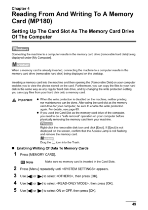 Page 51Chapter 4
Chapter 4 49Reading From And Writing To A Memory Card (MP180)
Reading From And Writing To A Memory 
Card (MP180)
Setting Up The Card Slot As The Memory Card Drive 
Of The Computer
Connecting the machine to a computer results in the memory card drive (removable hard disk) being 
displayed under [My Computer].
When a memory card is already inserted, connecting the machine to a computer results in the 
memory card drive (removable hard disk) being displayed on the desktop.
Inserting a memory card...