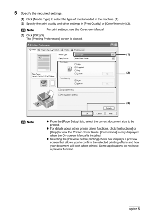 Page 5452Chapter 5Printing From Your Computer
5Specify the required settings.
(1)Click [Media Type] to select the type of media loaded in the machine (1).
(2)Specify the print quality and other settings in [Print Quality] or [Color/Intensity] (2).
(3)Click [OK] (3).
The [Printing Preferences] screen is closed.
NoteFor print settings, see the On-screen Manual.
NotezFrom the [Page Setup] tab, select the correct document size to be 
printed.
zFor details about other printer driver functions, click [Instructions]...