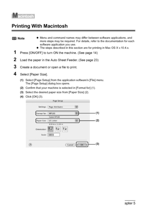 Page 5654Chapter 5Printing From Your Computer
Printing With Macintosh
1
Press [ON/OFF] to turn ON the machine. (See page 14)
2Load the paper in the Auto Sheet Feeder. (See page 23)
3Create a document or open a file to print.
4Select [Paper Size].
(1)Select [Page Setup] from the application softwares [File] menu.
The [Page Setup] dialog box opens.
(2)Confirm that your machine is selected in [Format for] (1).
(3)Select the desired paper size from [Paper Size] (2).
(4)Click [OK] (3).
NotezMenu and command names...