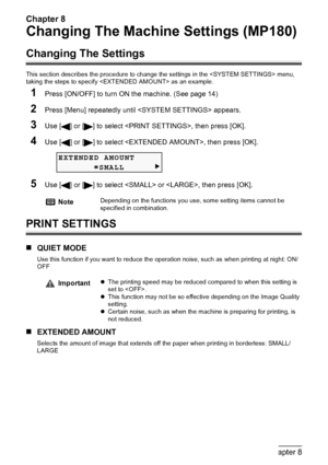 Page 66Chapter 8
64Chapter 8Changing The Machine Settings (MP180)
Changing The Machine Settings (MP180)
Changing The Settings
This section describes the procedure to change the settings in the  menu, 
taking the steps to specify  as an example.
1Press [ON/OFF] to turn ON the machine. (See page 14)
2Press [Menu] repeatedly until  appears.
3Use [ ] or [ ] to select , then press [OK].
4Use [ ] or [ ] to select , then press [OK].
5Use [ ] or [ ] to select  or , then press [OK].
PRINT SETTINGS
„QUIET MODE
Use this...