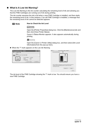 Page 7472Chapter 9Routine Maintenance
„What Is A Low Ink Warning?
The Low Ink Warning is the ink counter calculating the remaining level of ink and advising you 
that the FINE Cartridges are running out of ink during printing.
The ink counter assumes the ink is full when a new FINE Cartridge is installed, and then starts 
the remaining level of ink. In this instance, if an old FINE Cartridge is installed, a message that 
the remaining level of ink cannot be detected appears.
zWhen the “!” mark appears on the...