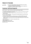 Page 123Chapter 11 121Appendix
Users In Canada
Customer Technical Supports
Canon Canada Inc., offers a full range of customer technical support* options:
zFor interactive troubleshooting, e-mail technical support, the latest driver downloads and answers 
to frequently asked questions (www.canon.ca)
zAutomated interactive telephone support on most current products 24 hours, 7 days a week (1-
800-OK-CANON)
zFree live technical support Mon - Fri 9am-8pm EST (excluding holidays) for products still under 
warranty...