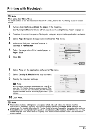 Page 2723
Printing from Your Computer
Printing with Macintosh
1
Turn on the machine and load the paper in the machine.
See “Turning the Machine On and Off” on page 9 and “Loading Printing Paper” on page 12.
2Create a document or open a file to print  using an appropriate application software.
3Select Page Setup  on the application software’s  File menu.
4Make sure that your machine’s name is 
selected in  Format for.
5Select the page size of the loaded paper in 
Paper Size .
6Click OK.
7Select  Print on the...