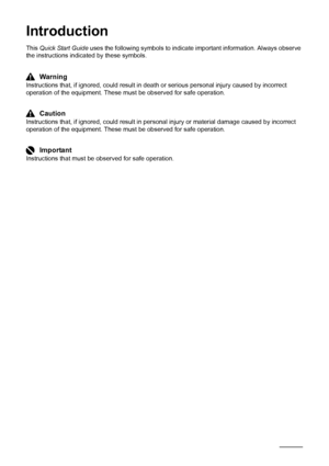 Page 62Introduction
Introduction
This Quick Start Guide uses the following symbols to indicate important information. Always observe 
the instructions indicated by these symbols.
Warning
Instructions that, if ignored, could result in death or serious personal injury caused by incorrect 
operation of the equipment. These must be observed for safe operation.
Caution
Instructions that, if ignored, could result in personal injury or material damage caused by incorrect 
operation of the equipment. These must be...