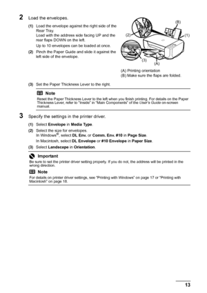 Page 1713
Before Using the Machine
2Load the envelopes.
(1) Load the envelope against the right side of the 
Rear Tray. 
Load with the address side facing UP and the 
rear flaps DOWN on the left.
Up to 10 envelopes can be loaded at once.
(2) Pinch the Paper Guide and slide it against the 
left side of the envelope.
(3) Set the Paper Thickness Lever to the right.
3Specify the settings in  the printer driver.
(1)Select  Envelope  in Media Type .
(2) Select the size for envelopes.
In Windows
®, select  DL Env.  or...