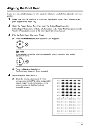 Page 3531 Routine Maintenance
Aligning the Print Head
If ruled lines are printed misaligned or print results are otherwise unsatisfactory, adjust the print head 
position.
1Make sure that the machine is turned on, then load a sheet of A4 or Letter-sized 
plain paper in the Rear Tray.
2Open the Paper Output Tray, then open the Output Tray Extension.
Set the Paper Thickness Lever to the left. For details on the Paper Thickness Lever, refer to 
“Inside” in “Main Components” of the User’s Guide on-screen manual....