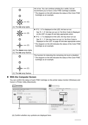 Page 3834Routine Maintenance
zWith the Computer Screen
You can confirm the status of each FINE Cartri dge on the printer status monitor (Windows) and 
Canon IJ Printer Utility (Macintosh).
(A) Confirm whether any sy mbols are displayed here.
(C) The 
Ink lamp lights. Ink is low. You can continue printing for a while, but we 
recommend you to have a new 
FINE Cartridge available.
* The diagram on the left indicates the status of the Color FINE  Cartridge as an example.
(A) The  Alarm lamp lights.
(C) The  Ink...