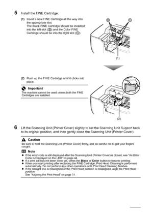 Page 4238Routine Maintenance
5Install the FINE Cartridge.
(1)Insert a new FINE Cartridge all the way into 
the appropriate slot.
The Black FINE Cartridge should be installed 
into the left slot ( ) and the Color FINE 
Cartridge should be into the right slot ( ).
(2) Push up the FINE Cartridge until it clicks into 
place.
6Lift the Scanning Unit (Printer Cover) slightly to set the Scanning Unit Support back 
to its original position, and then gently close the Scanning Unit (Printer Cover).
Important
The machine...