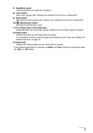 Page 73
Before Using the Machine
(7) Stop/Reset button
Cancels operations or a print job in progress.
(8) Color button* Starts color copying. Also, finalizes your  selection for the menu or setting item.
(9) Black button* Starts black & white copying.  Also, finalizes your selection for the menu or setting item.
(10)  (Maintenance) button Accesses the Maintenance menu.
(11) Fit to Page button / Fit-to-Page lamp Enables/disables the Fit- to-Page copying. Lights when  Fit-to-Page copying is enabled.
(12) Paper...