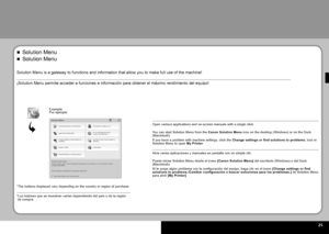 Page 27  25
Solution Menu■
Abra varias aplicaciones y manuales en pantalla con un simple clic.
Puede iniciar Solution Menu desde el icono [Canon Solution Menu] del escritorio (Windows) o del Dock (Macintosh).Si le surge algún problema con la configuración del equipo, haga clic en el icono [Change settings or find solutions to problems./Cambiar configuración o buscar soluciones para los problemas.] de Solution Menu para abrir [My Printer].
¡Solution Menu permite acceder a funciones e información para obte\
ner...