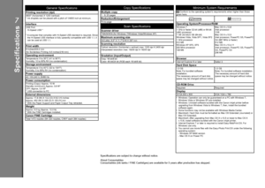 Page 34
7
Specifications
General	Specifications
Printing resolution (dpi)4800* (horizontal) X 1200 (vertical)
* Ink droplets can be placed with a pitch of 1/4800 inch at minimum.  
InterfaceUSB Port:
 Hi-Speed USB *
*  A computer that complies with Hi-Speed USB standard is required. Since 
the Hi-Speed USB interface is fully upwardly compatible with USB 1.1, it\
 
can be used at USB 1.1. 
Print width8 inches/203.2 mm
(for Borderless Printing: 8.5 inches/216 mm)
Operating environmentTemperature: 5 to...