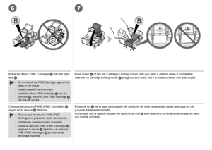 Page 1276
0
Procure que el cartucho FINE (FINE 
Cartridge) no golpee los lados del soporte.
Instálelo en un entorno bien iluminado.
Instale el cartucho FINE (FINE Cartridge) 
 
negro en la ranura  
 derecha y el cartucho 
FINE (FINE Cartridge)  
 de color en la 
ranura  
 izquierda.
•
•
•
Coloque el cartucho FINE (FINE Cartridge)
  
negro en la ranura  
 derecha. Presione en 
 de la tapa de bloqueo del cartucho de tinta hacia abajo hasta que oiga un clic 
y quede totalmente cerrada.
Compruebe que la tapa...