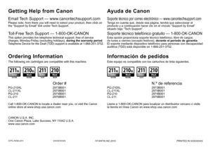 Page 68QT5-2938-V01XXXXXXXX©CANON INC.2010 PRINTED IN XXXXXXXX
Soporte técnico por correo electrónico — www.canontechsupport.com
Este equipo es compatible con los cartuchos de tinta siguientes.
Ayuda de Canon
Esta opción proporciona soporte técnico telefónico, libre de ca\
rgos, 
de lunes a viernes (excepto festivos), durante el periodo de garantía. 
El

 soporte mediante dispositivo telefónico para personas con discapacidad 
auditiva (TDD) está disponible en 1-866-251-3752.
Soporte técnico telefónico gratuito...