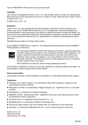Page 4Canon PIXMA MP510 Photo All-in-One Quick Start Guide. 
Copyright
This manual is copyrighted by Canon U.S.A., Inc. with all rights reserved. Under the copyright laws, 
this manual may not be reproduced in any form, in  whole or in part, without the prior written consent 
of Canon U.S.A., Inc.
© 2006 Canon U.S.A., Inc. 
Disclaimer
Canon U.S.A., Inc. has reviewed this manual thoroughly in order that it will be an easy-to-use 
guide to your Canon PIXMA MP510 Photo All-in-One . All statements, technical...
