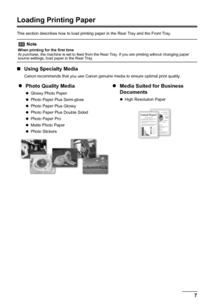 Page 117 Before Using the Machine
Loading Printing Paper
This section describes how to load printing paper in the Rear Tray and the Front Tray.
„Using Specialty Media
Canon recommends that you use Canon genuine media to ensure optimal print quality.
Note
When printing for the first time
At purchase, the machine is set to feed from the Rear Tray. If you are printing without changing paper 
source settings, load paper in the Rear Tray.
zPhoto Quality Media
zGlossy Photo Paper
zPhoto Paper Plus Semi-gloss
zPhoto...