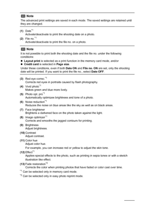 Page 3228Printing from a Memory Card
(1)Date*1
Activate/deactivate to print the shooting date on a photo.
(2)File no.*1
Activate/deactivate to print the file no. on a photo.
(3)Red eye correc.
*1
Corrects red eyes in portraits caused by flash photography.
(4)Vivid photo*1
Makes green and blue more lively.
(5)Photo opt. pro*1
Automatically optimizes brightness and tone of a photo.
(6)Noise reduction*1
Reduces the noise on blue areas like the sky as well as on black areas.
(7)Face brightener
Brightens a darkened...