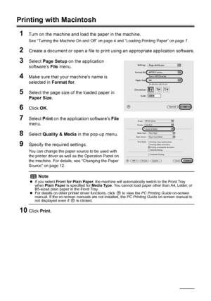 Page 38
34Printing from Your Computer
Printing with Macintosh
1
Turn on the machine and load the paper in the machine.
See “Turning the Machine On and Off” on page 4 and “Loading Printing Paper” on page 7.
2Create a document or open a file to print  using an appropriate application software.
3Select Page Setup  on the application 
software’s  File menu.
4Make sure that your machine’s name is 
selected in  Format for.
5Select the page size of the loaded paper in 
Paper Size .
6Click OK.
7Select  Print on the...