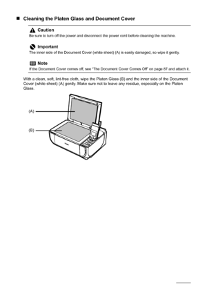 Page 64
60Routine Maintenance
„Cleaning the Platen Glass and Document Cover
With a clean, soft, lint-free cloth, wipe the Platen Glass (B) and the inner side of the Document 
Cover (white sheet) (A) gently. Make sure not  to leave any residue, especially on the Platen 
Glass.
Caution
Be sure to turn off the power and disconnect the power cord before cleaning the machine.
Important
The inner side of the Document Cover (white sheet) (A) is easily damaged, so wipe it gently.
Note
If the Document Cover comes off,...