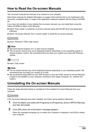 Page 155
Chapter 10 153Appendix
How to Read the On-screen Manuals
The on-screen manuals are manuals to be viewed on your computer.
Read these manuals for detailed information on usage of the machine that is not mentioned in this 
document, troubleshooting, or usage of the applicat ion softwares supplied with the Setup CD-ROM, 
etc.
If you have not installed or have deleted the on-sc reen manuals, you can install them using the 
Setup CD-ROM by either of the following.
z Select “Easy Install” to install the...