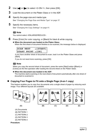 Page 48
46Chapter 2Copying
2Use [ ] or [ ] to select , then press [OK].
3Load the document on the Platen Glass or in the ADF.
4Specify the page size and media type.
See “Changing the Page Size and Media Type” on page 37 .
5Specify the necessary items.
See “Changing the Copy Settings” on page 41 .
6Press [Color] for color copying, or [Black] for black & white copying.
zWhen the document was loaded on the Platen Glass:
When the first sheet of document finishes to  be scanned, the message below is displayed.
If...