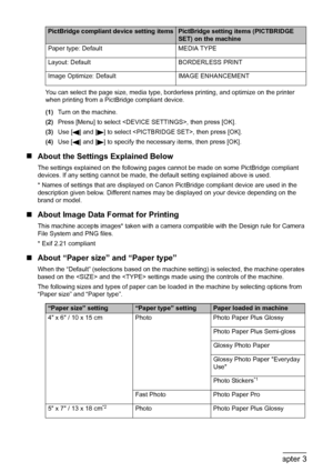 Page 58
56Chapter 3Printing Photographs Directly from a Compliant Device
You can select the page size, media type, borderless printing, and optimize on the printer 
when printing from a PictBridge compliant device.
(1)Turn on the machine.
(2) Press [Menu] to select , then press [OK].
(3) Use [ ] and [ ] to select , then press [OK].
(4) Use [ ] and [ ] to specify the necessary items, then press [OK].
„About the Settings Explained Below
The settings explained on the following pages  cannot be made on some...