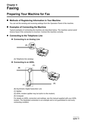 Page 62
Chapter 4
60Chapter 4Faxing
Faxing
Preparing Your Machine for Fax
„Methods of Registering Information in Your Machine
You can set the sending and receiving settings  from the Operation Panel of the machine.
„Examples of Connecting the Machine
Typical examples of connecting the machine  are described below. The machine cannot send/
receive faxes if the connection is in correct. Connect the machine correctly.
zConnecting to the Telephone Line
zConnecting to an Analog Line
(A) Telephone line (analog)...