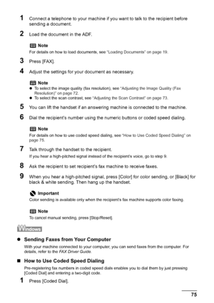 Page 77
Chapter 4 75Faxing
1Connect a telephone to your machine if you want to talk to the recipient before 
sending a document.
2Load the document in the ADF.
3Press [FAX].
4Adjust the settings for your document as necessary.
5You can lift the handset if an answeri ng machine is connected to the machine.
6Dial the recipient’s number using the numeric buttons or coded speed dialing.
7Talk through the handset to the recipient.
If you hear a high-pitched signal instead of  the recipient’s voice, go to step 9....