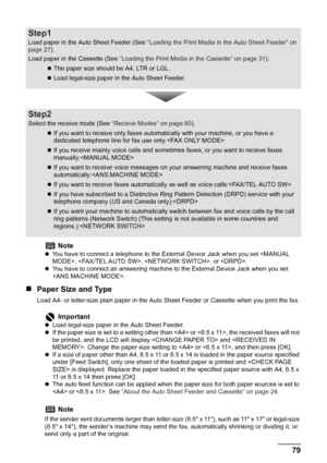 Page 81
Chapter 4 79Faxing
„Paper Size and Type
Load A4- or letter-size plain paper in the Auto Sheet Feeder or Cassette when you print the fax.
Step1
Load paper in the Auto Sheet Feeder (See  “Loading the Print Media in the Auto Sheet Feeder” on 
page 27 ).
Load paper in the Cassette (See  “Loading the Print Media in the Cassette” on page 31 ).
z The paper size should be A4, LTR or LGL.
z Load legal-size paper in the Auto Sheet Feeder.
Step2
Select the receive mode (See  “Receive Modes” on page 80).
z If you...