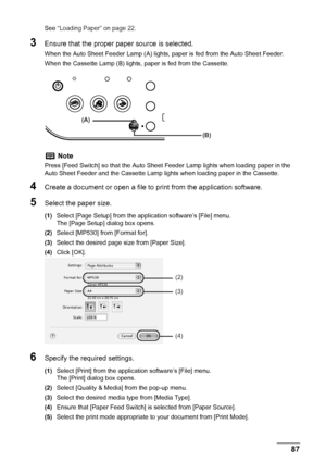 Page 89
Chapter 5 87Printing from Your Computer
See “Loading Paper” on page 22 .
3Ensure that the proper paper source is selected.
When the Auto Sheet Feeder Lamp (A) lights, paper is fed from the Auto Sheet Feeder.
When the Cassette Lamp (B) lights, paper is fed from the Cassette.
4Create a document or open a file to print from the application software.
5Select the paper size.
(1)Select [Page Setup] from the application software’s [File] menu.
The [Page Setup] dialog box opens.
(2) Select [MP530] from [Format...