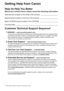 Page 2
Getting Help from Canon
Help Us Help You Better
Before you contact Canon, please record the following information.
Serial Number (located on the inside of the product): ____________________
Model Number (located on the front of the product): _____________________
Setup CD-ROM number (located on the CD-ROM): _____________________
Purchase Date: __________________________________________________
Customer Technical Support Sequence*
1. Internet — www.canontechsupport.com 
For quick and comprehensive...