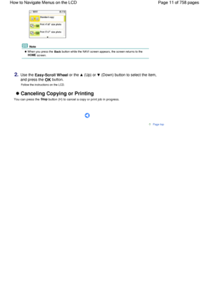 Page 11 Note
 When you press the Back button while the NAVI screen appears, the screen returns to the HOME screen.
2.Use the Easy-Scroll Wheel or the  (Up) or  (Down) button to select the item,
and press the 
OK button.
Follow the instructions on the LCD.
 Canceling Copying or Printing
You can press the Stop button (H) to cancel a copy or print job in progress.
      
Page top
Page 11 of 758 pages How to Navigate Menus on the LCD
 