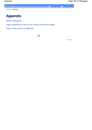 Page 102Advanced Guide  Troubleshooting
Contents > Appendix
Appendix 
Safety Precautions
Legal Limitations on Use of Your Product and Use of Images
Tips on How to Use Your Machine
      
Page top
Page 102 of 758 pages Appendix
 