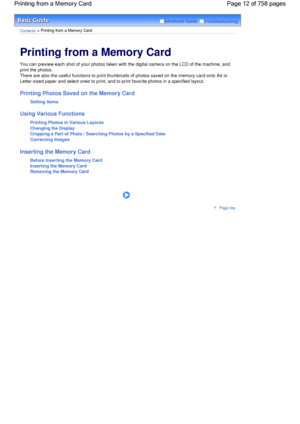 Page 12Advanced Guide  Troubleshooting
Contents > Printing from a Memory Card
Printing from a Memory Card 
You can preview each shot of your photos taken with the digital camera on the LCD of the machine, and
print the photos.
There are also the useful functions to print thumbnails of photos saved on the memory card onto A4 or
Letter-sized paper and select ones to print, and to print favorite photos in a specified layout.
Printing Photos Saved on the Memory Card
Setting Items
Using Various Functions
Printing...