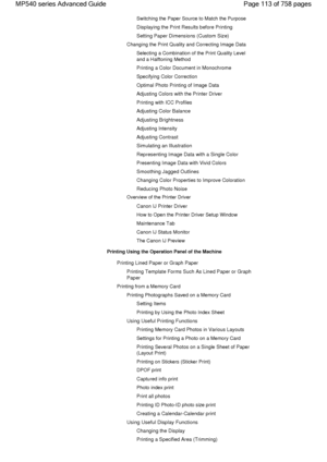 Page 113Switching the Paper Source to Match the Purpose
Displaying the Print Results before Printing
Setting Paper Dimensions (Custom Size)
Changing the Print Quality and Correcting Image Data
Selecting a Combination of the Print Quality Level
and a Halftoning Method
Printing a Color Document in Monochrome
Specifying Color Correction
Optimal Photo Printing of Image Data
Adjusting Colors with the Printer Driver
Printing with ICC Profiles
Adjusting Color Balance
Adjusting Brightness
Adjusting Intensity
Adjusting...