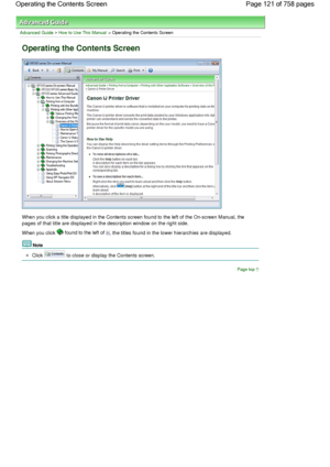 Page 121Advanced Guide > How to Use This Manual > Operating the Contents Screen
Operating the Contents Screen
When you click a title displayed in the Contents screen found to the left of the On-screen Manual, the
pages of that title are displayed in the description window on the right side.
When you click  found to the left of , the titles found in the lower hierarchies are displayed.
Note 
Click  to close or display the Contents screen.
Page top
Page 121 of 758 pages Operating the Contents Screen
 