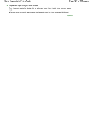 Page 1274.Display the topic that you want to read
From the search results list, double-click (or select and press Enter) the title of the topic you want to
read.
When the pages of that title are displayed, the keywords found on those pages are highlighted.
Page top
Page 127 of 758 pages Using Keywords to Find a Topic
 