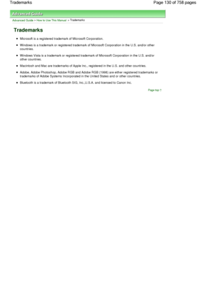 Page 130Advanced Guide > How to Use This Manual > Trademarks
Trademarks
Microsoft is a registered trademark of Microsoft Corporation.
Windows is a trademark or registered trademark of Microsoft Corporation in the U.S. and/or other
countries.
Windows Vista is a trademark or registered trademark of Microsoft Corporation in the U.S. and/or
other countries.
Macintosh and Mac are trademarks of Apple Inc., registered in the U.S. and other countries.
Adobe, Adobe Photoshop, Adobe RGB and Adobe RGB (1998) are either...