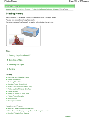 Page 135Advanced Guide > Printing from a Computer > Printing with the Bundled Application Software > Printing Photos
Printing Photos
Easy-PhotoPrint EX allows you to print your favorite photos in a variety of layouts.
You can also create borderless photos easily.
Corrections suitable for photos will be applied automatically when printing.
Steps
1.Starting Easy-PhotoPrint EX
2.Selecting a Photo
3.Selecting the Paper
4.Printing
Try This
Correcting and Enhancing Photos
Printing Vivid Photos
Reducing Photo Noise...