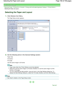 Page 160Advanced Guide > Printing from a Computer > Printing with the Bundled Application Software > Printing Stickers >
Selecting the Paper and Layout
Selecting the Paper and Layout
1.Click Stickers from Menu.
The Page Setup screen appears.
2.Set the following items in the General Settings section:
Paper Size
Orientation
Print date
Use the same image in all frames
Note
Paper sizes other than Photo Stickers cannot be selected.
Select the Use the same image in all frames checkbox to use the same image in all the...