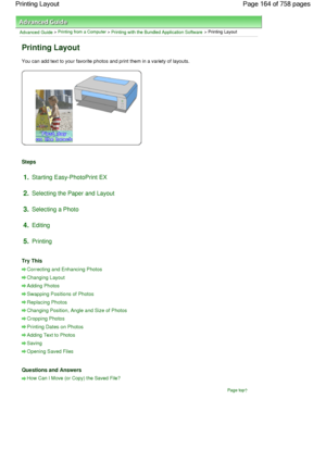 Page 164Advanced Guide > Printing from a Computer > Printing with the Bundled Application Software > Printing Layout
Printing Layout
You can add text to your favorite photos and print them in a variety of layouts.
Steps
1.Starting Easy-PhotoPrint EX
2.Selecting the Paper and Layout
3.Selecting a Photo
4.Editing
5.Printing
Try This
Correcting and Enhancing Photos
Changing Layout
Adding Photos
Swapping Positions of Photos
Replacing Photos
Changing Position, Angle and Size of Photos
Cropping Photos
Printing Dates...