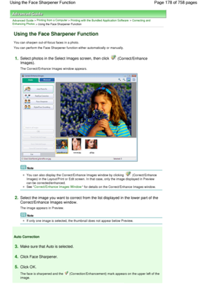 Page 178Advanced Guide > Printing from a Computer > Printing with the Bundled Application Software > Correcting andEnhancing Photos
 > Using the Face Sharpener Function
Using the Face Sharpener Function
You can sharpen out-of-focus faces in a photo.
You can perform the Face Sharpener function either automatically or manually.
1.Select photos in the Select Images screen, then click  (Correct/Enhance
Images).
The Correct/Enhance Images window appears.
Note
You can also display the Correct/Enhance Images window by...