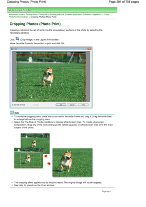 Page 201Advanced Guide > Printing from a Computer > Printing with the Bundled Application Software > Appendix 1: Easy-PhotoPrint EX Settings > Cropping Photos (Photo Print)
Cropping Photos (Photo Print)
Cropping a photo is the act of removing the unnecessary portions of the photo by selecting the
necessary portions.
Click  (Crop Image) in the Layout/Print screen.
Move the white frame to the portion to print and click OK.
Note
To move the cropping area, place the cursor within the white frame and drag it. Drag...