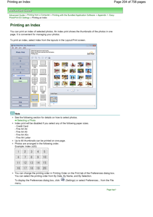 Page 204Advanced Guide > Printing from a Computer > Printing with the Bundled Application Software > Appendix 1: Easy-PhotoPrint EX Settings > Printing an Index
Printing an Index
You can print an index of selected photos. An index print shows the thumbnails of the photos in one
page. It is convenient for managing your photos.
To print an index, select Index from the layouts in the Layout/Print screen.
Note
See the following section for details on how to select photos.
Selecting a Photo
Index print will be...