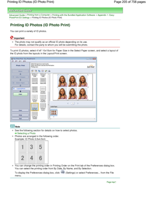 Page 205Advanced Guide > Printing from a Computer > Printing with the Bundled Application Software > Appendix 1: Easy-PhotoPrint EX Settings > Printing ID Photos (ID Photo Print)
Printing ID Photos (ID Photo Print)
You can print a variety of ID photos.
Important
The photo may not qualify as an official ID photo depending on its use.
For details, contact the party to whom you will be submitting the photo.
To print ID photos, select 4x6 10x15cm for Paper Size in the Select Paper screen, and select a layout of
the...