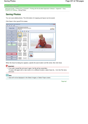 Page 207Advanced Guide > Printing from a Computer > Printing with the Bundled Application Software > Appendix 1: Easy-PhotoPrint EX Settings > Saving Photos
Saving Photos
You can save edited photos. The information of cropping and layout can be saved.
Click Save in the Layout/Print screen.
When the Save As dialog box appears, specify the save location and file name, then click Save.
Important
If you edit a saved file and save it again, the file will be overwritten.
To save a file again with a new name or to a...